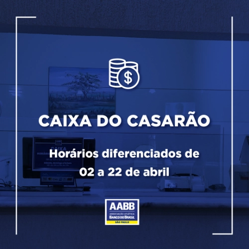 Horário diferenciado do Caixa do Casarão de 02 a 22/04
